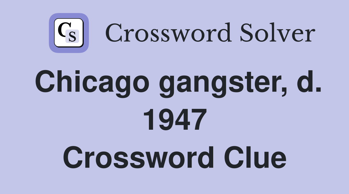 Chicago gangster, d. 1947 Crossword Clue Answers Crossword Solver